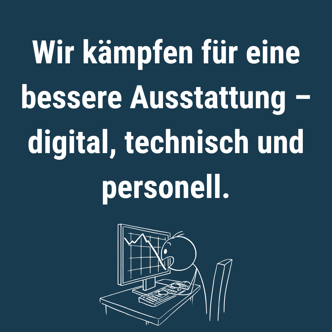 Wir kämpfen für eine bessere Ausstattung – digital, technisch und personell
