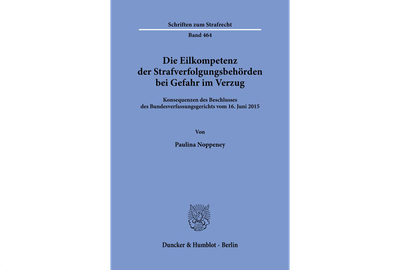 Die Eilkompetenz der Strafverfolgungsbehörden bei Gefahr im Verzug