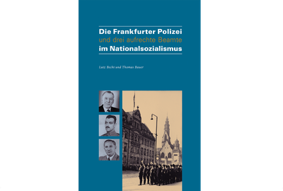 Die Frankfurter Polizei und drei aufrechte Beamte im Nationalsozialismus